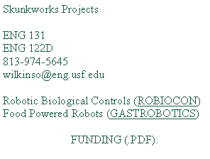 Text Box: Skunkworks ProjectsENG 131ENG 122D813-974-5645wilkinso@eng.usf.eduRobotic Biological Controls (ROBIOCON)Food Powered Robots (GASTROBOTICS)		FUNDING (.PDF): 